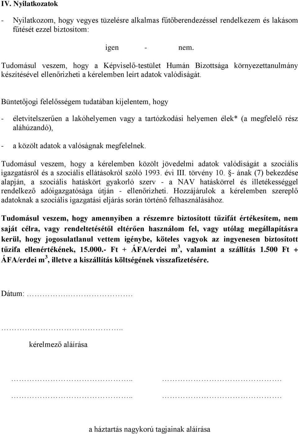 Büntetőjogi felelősségem tudatában kijelentem, hogy - életvitelszerűen a lakóhelyemen vagy a tartózkodási helyemen élek* (a megfelelő rész aláhúzandó), - a közölt adatok a valóságnak megfelelnek.