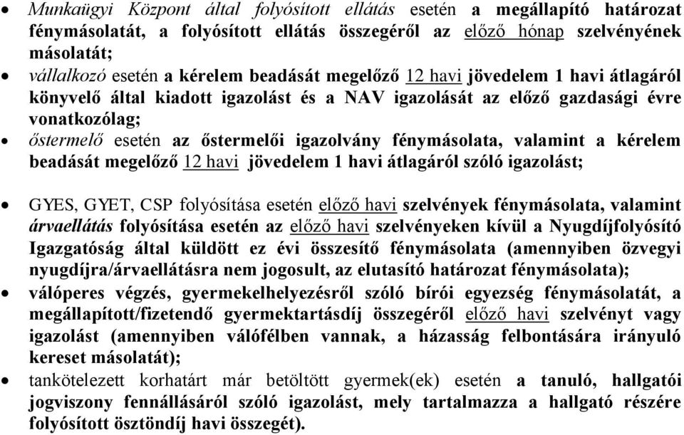 a kérelem beadását megelőző 12 havi jövedelem 1 havi átlagáról szóló igazolást; GYES, GYET, CSP folyósítása esetén előző havi szelvények fénymásolata, valamint árvaellátás folyósítása esetén az előző