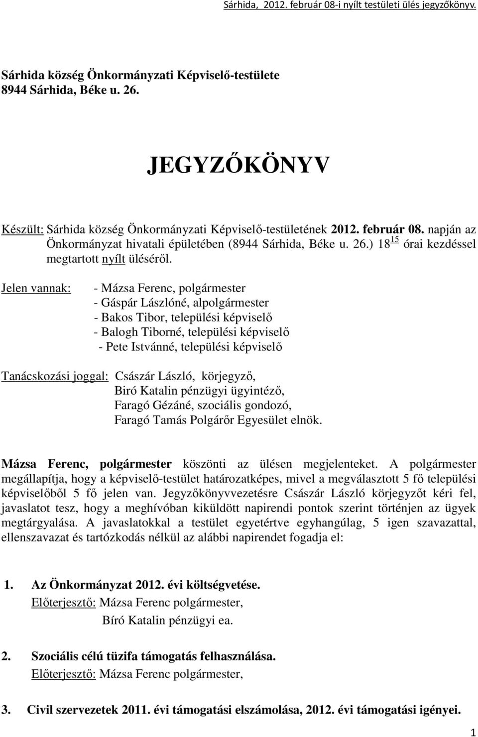 Jelen vannak: - Mázsa Ferenc, polgármester - Gáspár Lászlóné, alpolgármester - Bakos Tibor, települési képviselı - Balogh Tiborné, települési képviselı - Pete Istvánné, települési képviselı