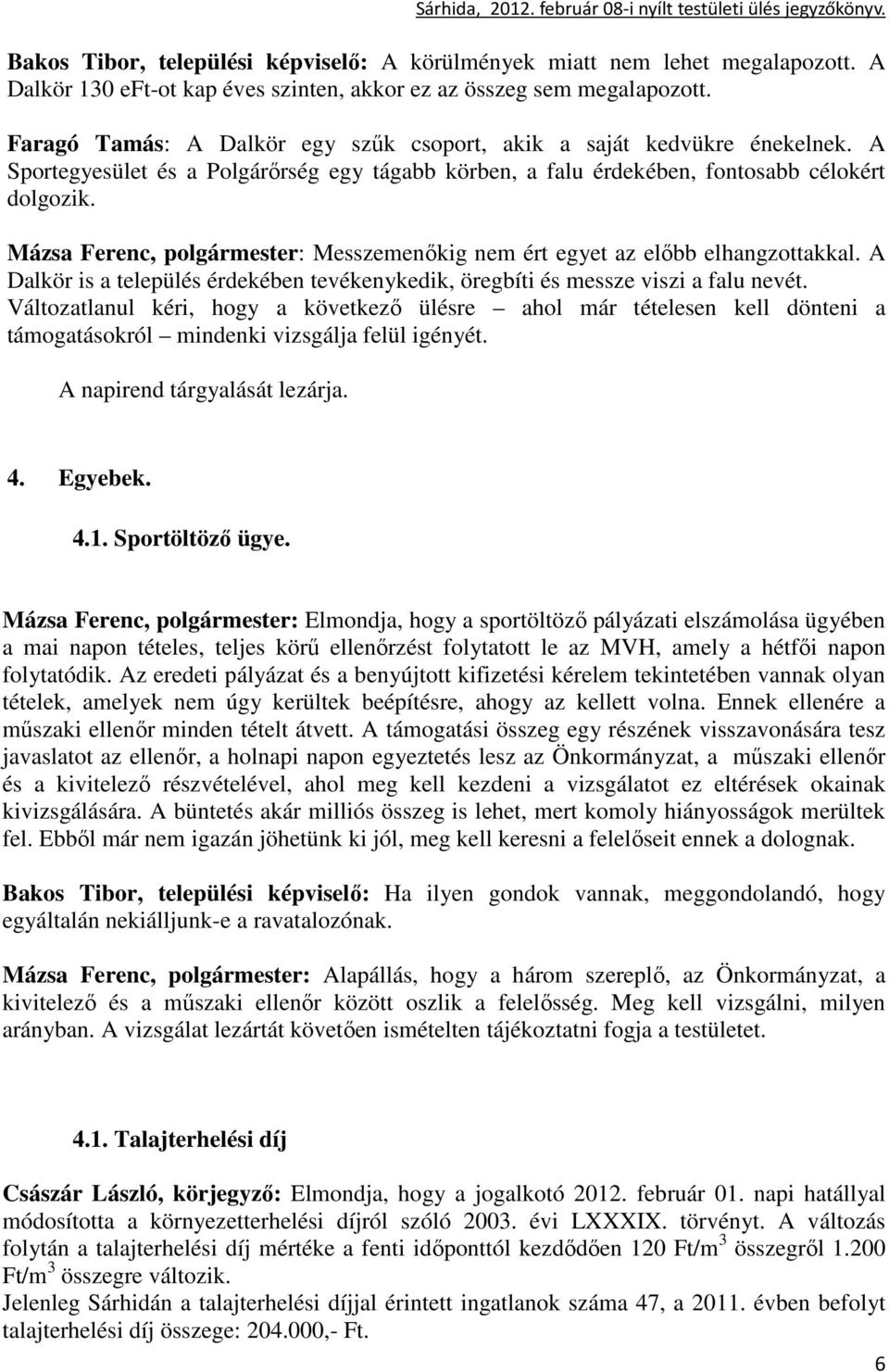 Mázsa Ferenc, polgármester: Messzemenıkig nem ért egyet az elıbb elhangzottakkal. A Dalkör is a település érdekében tevékenykedik, öregbíti és messze viszi a falu nevét.