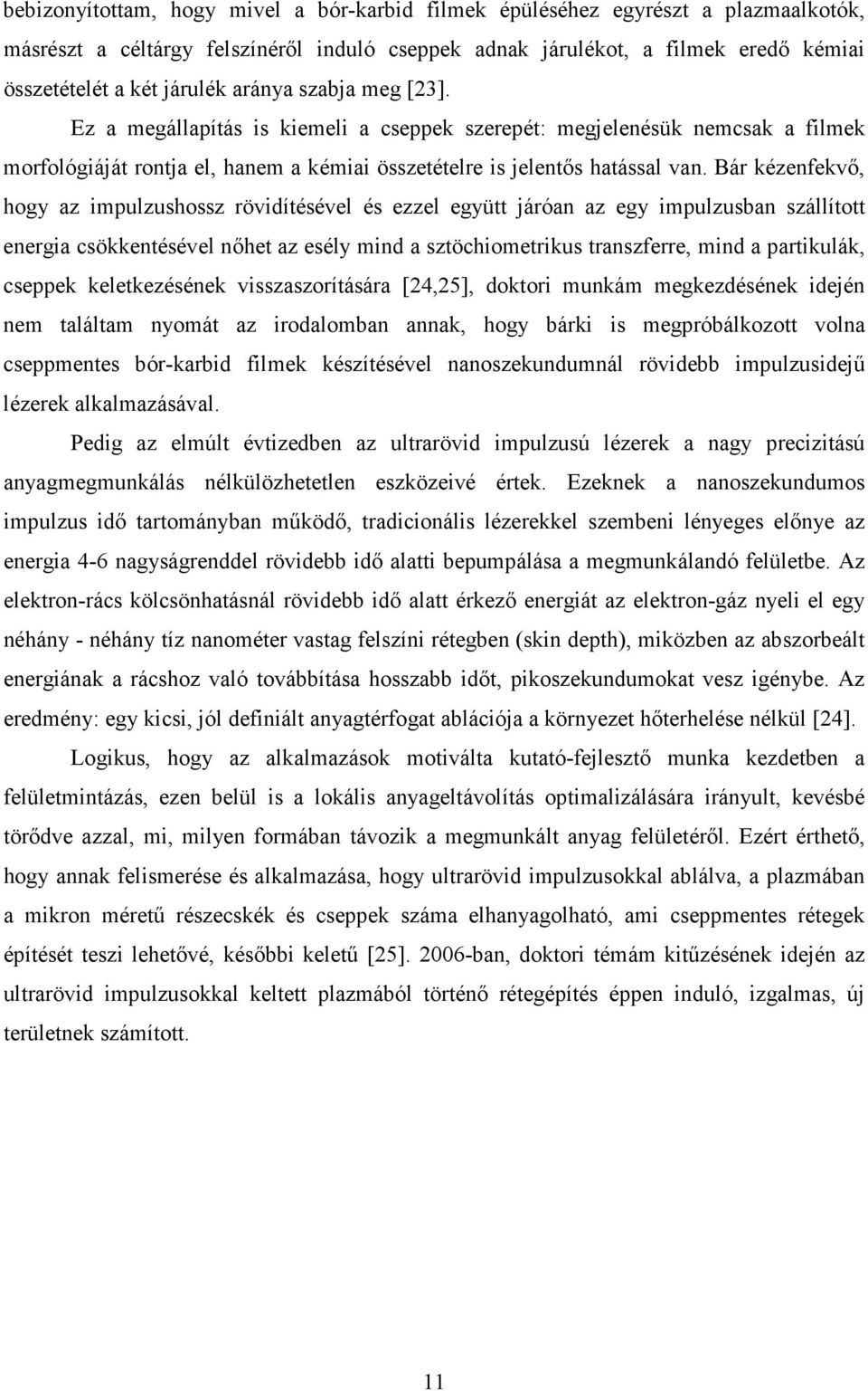 Bár kézenfekvı, hogy az impulzushossz rövidítésével és ezzel együtt járóan az egy impulzusban szállított energia csökkentésével nıhet az esély mind a sztöchiometrikus transzferre, mind a partikulák,