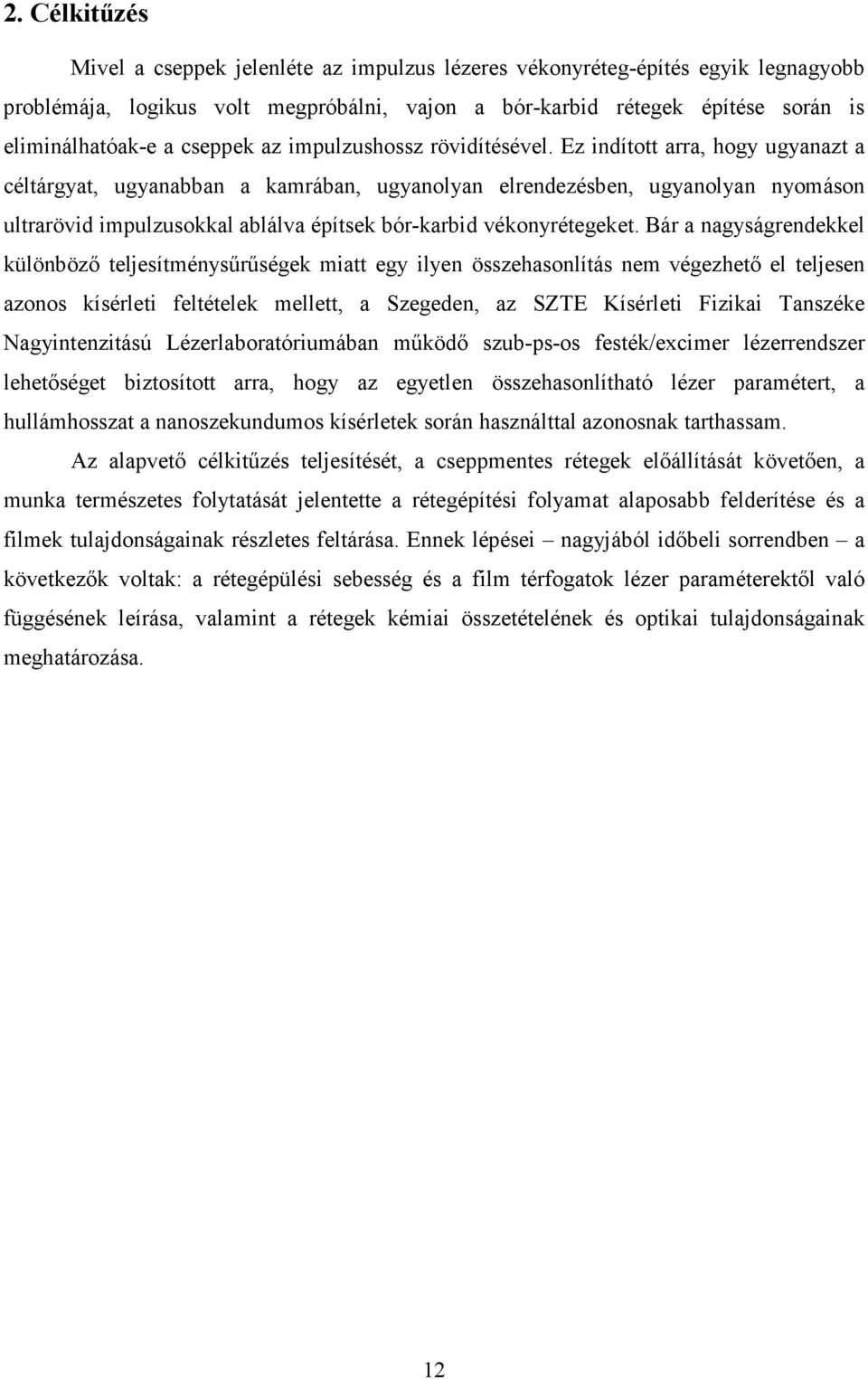 Ez indított arra, hogy ugyanazt a céltárgyat, ugyanabban a kamrában, ugyanolyan elrendezésben, ugyanolyan nyomáson ultrarövid impulzusokkal ablálva építsek bór-karbid vékonyrétegeket.