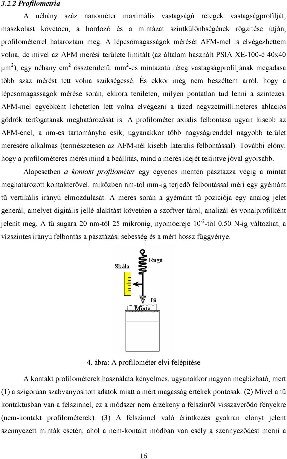 A lépcsımagasságok mérését AFM-mel is elvégezhettem volna, de mivel az AFM mérési területe limitált (az általam használt PSIA XE-100-é 40x40 µm 2 ), egy néhány cm 2 összterülető, mm 2 -es mintázatú