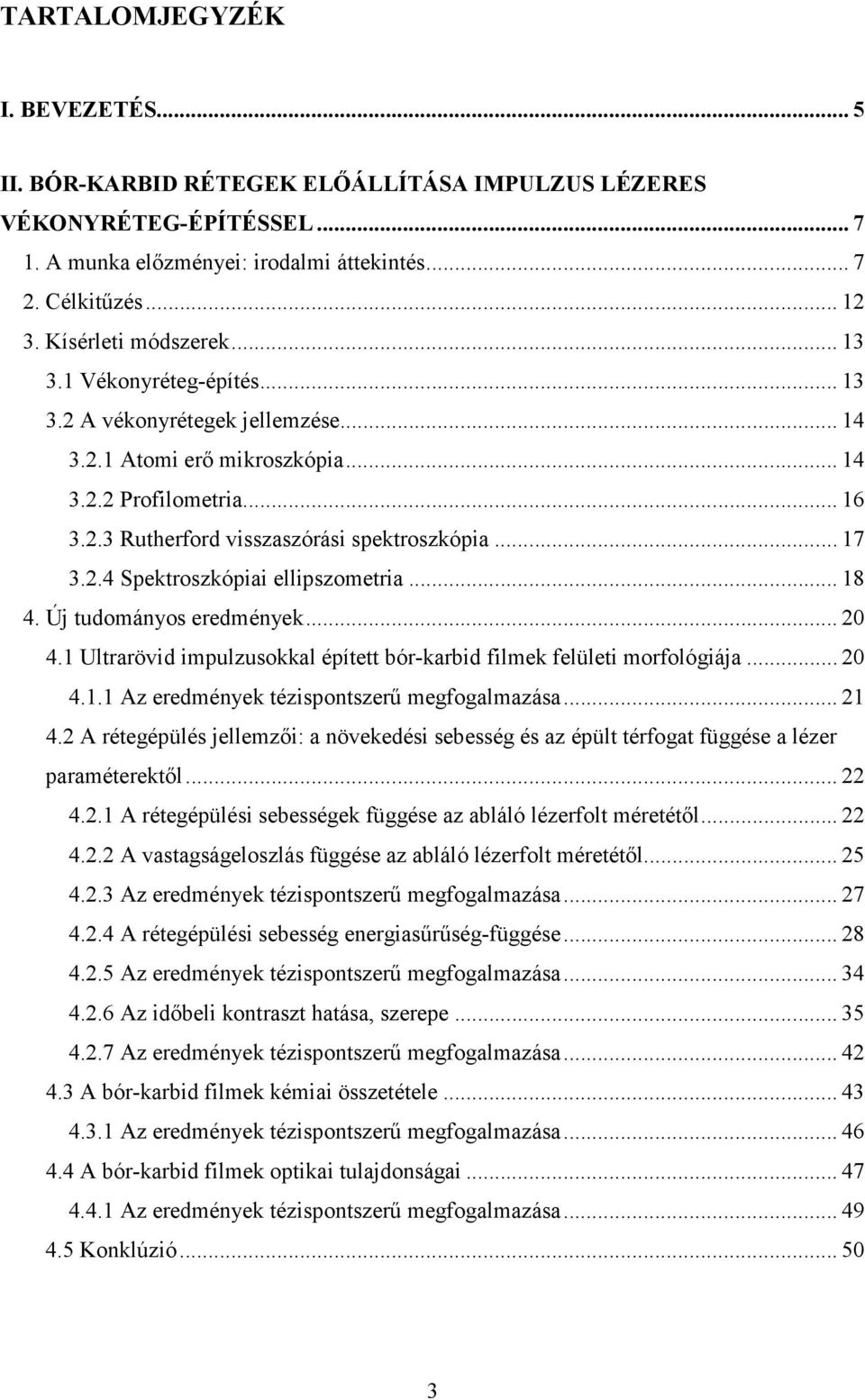 .. 17 3.2.4 Spektroszkópiai ellipszometria... 18 4. Új tudományos eredmények... 20 4.1 Ultrarövid impulzusokkal épített bór-karbid filmek felületi morfológiája... 20 4.1.1 Az eredmények tézispontszerő megfogalmazása.