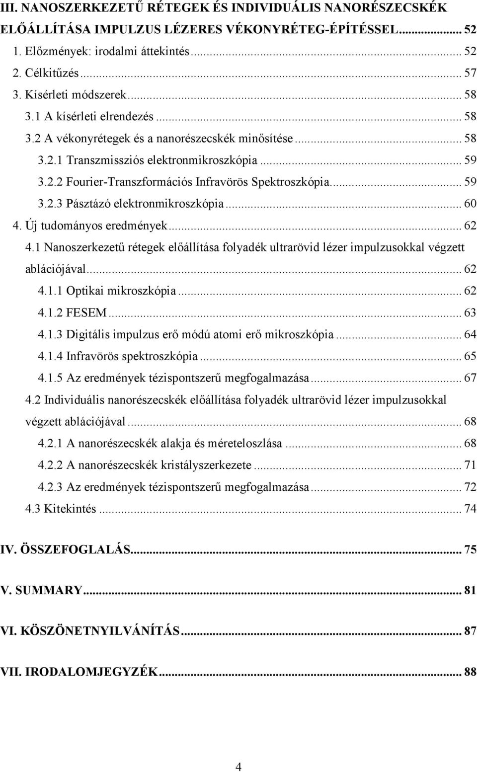 .. 59 3.2.3 Pásztázó elektronmikroszkópia... 60 4. Új tudományos eredmények... 62 4.1 Nanoszerkezető rétegek elıállítása folyadék ultrarövid lézer impulzusokkal végzett ablációjával... 62 4.1.1 Optikai mikroszkópia.