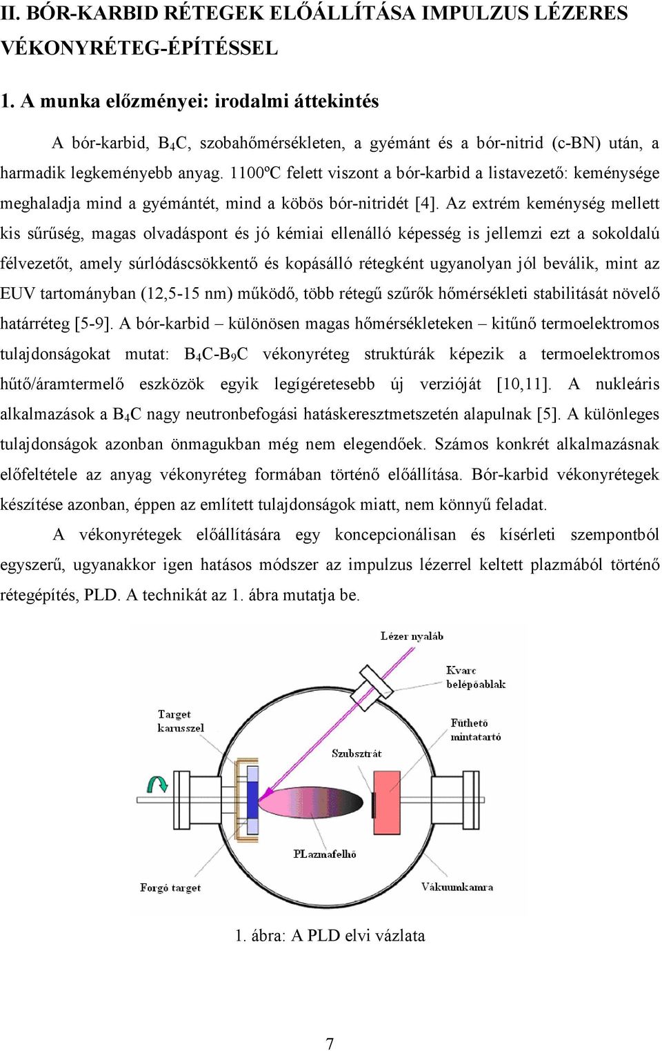 1100ºC felett viszont a bór-karbid a listavezetı: keménysége meghaladja mind a gyémántét, mind a köbös bór-nitridét [4].