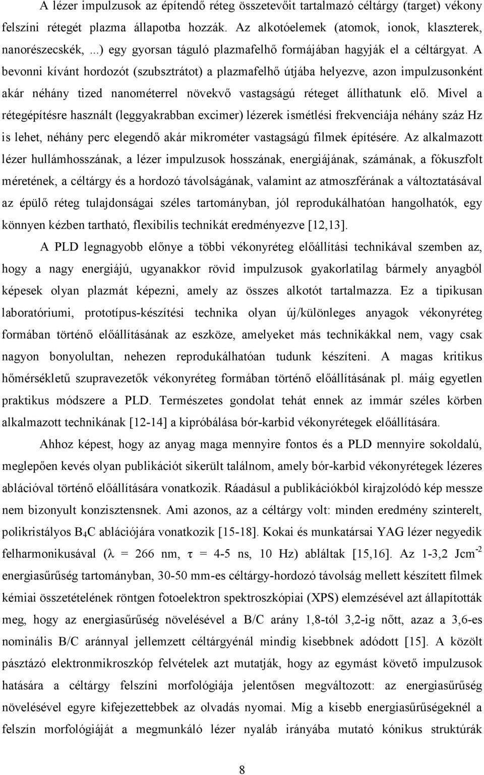 A bevonni kívánt hordozót (szubsztrátot) a plazmafelhı útjába helyezve, azon impulzusonként akár néhány tized nanométerrel növekvı vastagságú réteget állíthatunk elı.