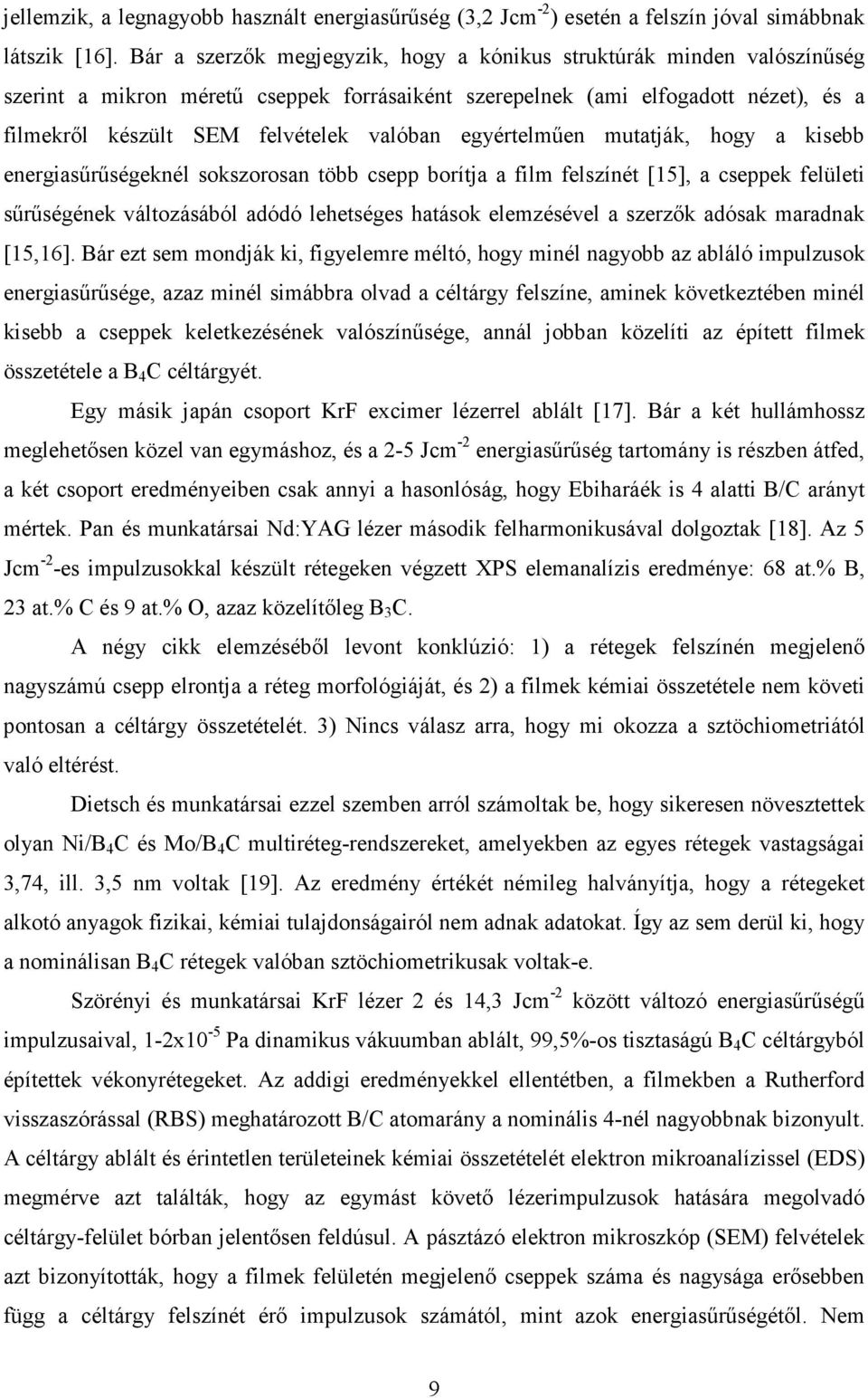 egyértelmően mutatják, hogy a kisebb energiasőrőségeknél sokszorosan több csepp borítja a film felszínét [15], a cseppek felületi sőrőségének változásából adódó lehetséges hatások elemzésével a