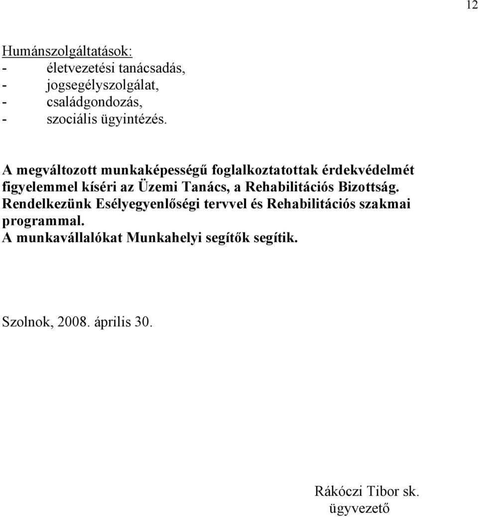 A megváltozott munkaképességű foglalkoztatottak érdekvédelmét figyelemmel kíséri az Üzemi Tanács, a