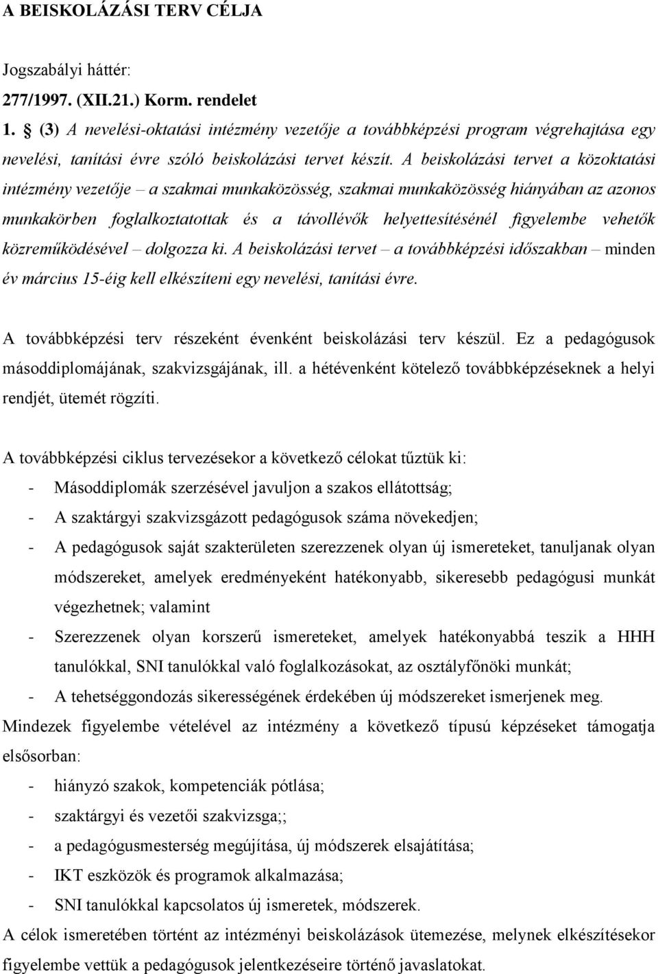 A beiskolázási tervet a közoktatási intézmény vezetője a szakmai munkaközösség, szakmai munkaközösség hiányában az azonos munkakörben foglalkoztatottak és a távollévők helyettesítésénél figyelembe