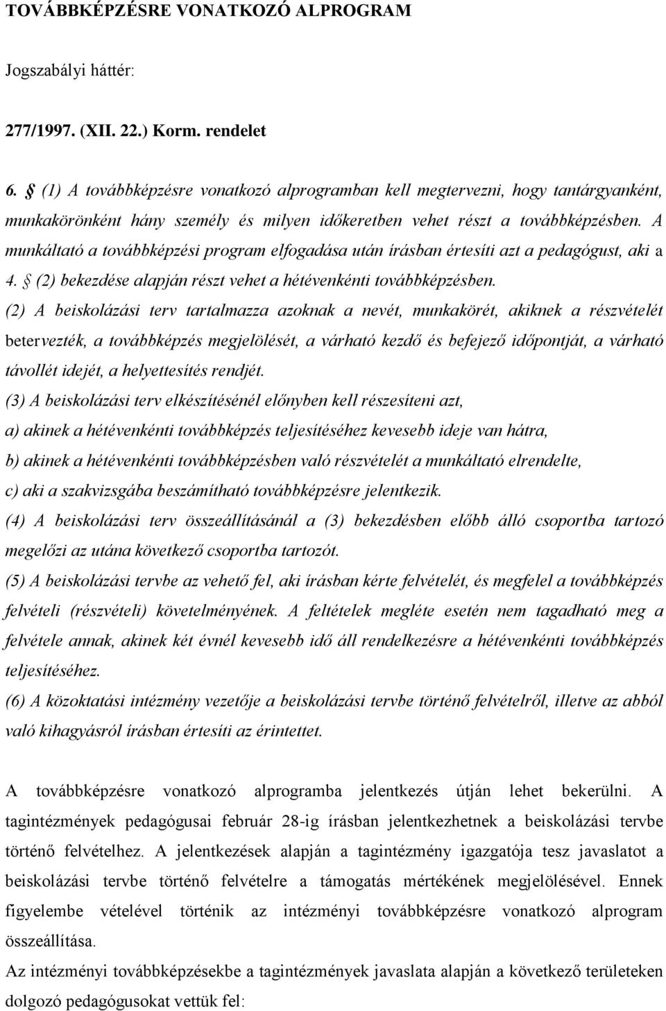 A munkáltató a továbbképzési program elfogadása után írásban értesíti azt a pedagógust, aki a 4. (2) bekezdése alapján részt vehet a hétévenkénti továbbképzésben.