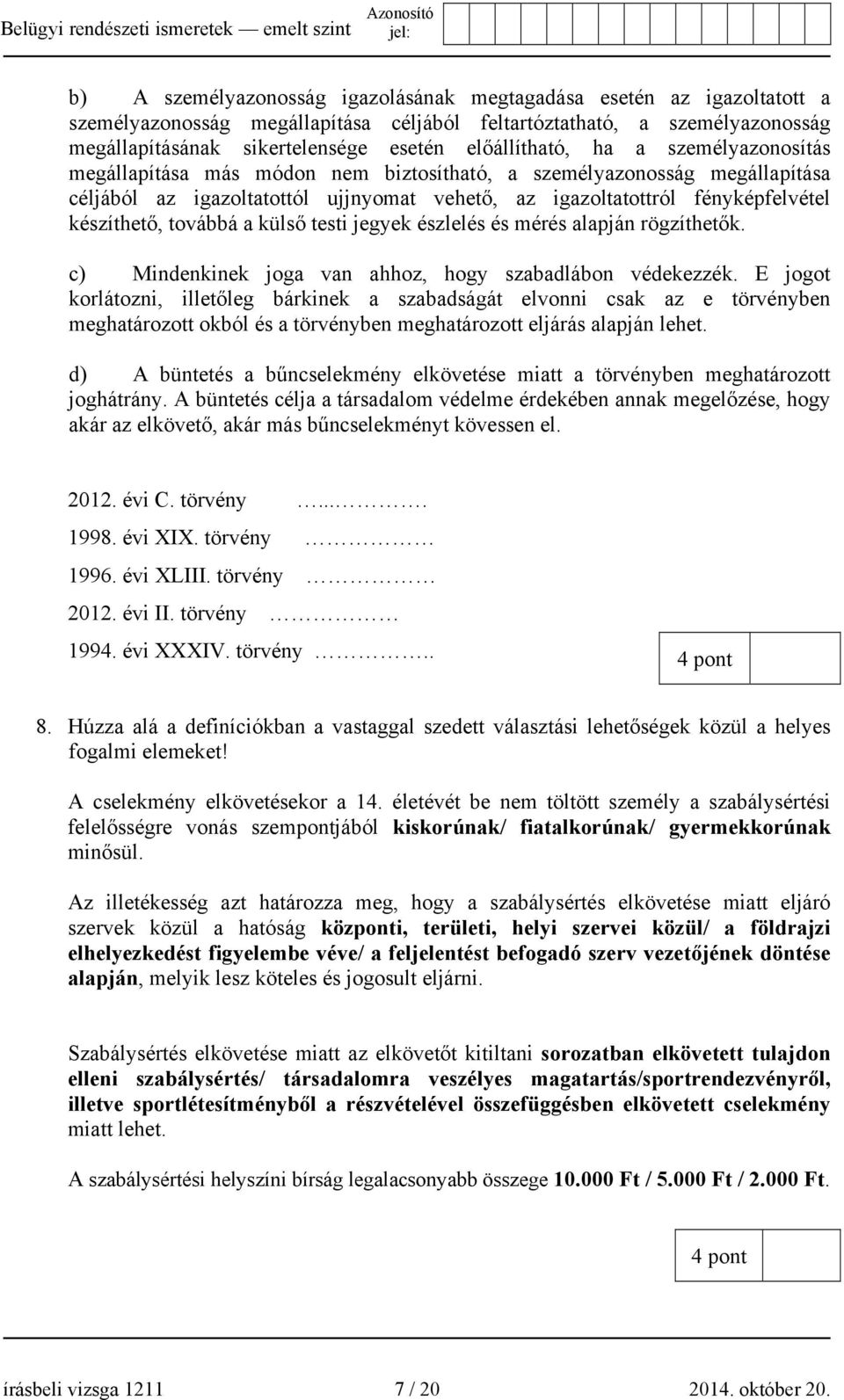 készíthető, továbbá a külső testi jegyek észlelés és mérés alapján rögzíthetők. c) Mindenkinek joga van ahhoz, hogy szabadlábon védekezzék.