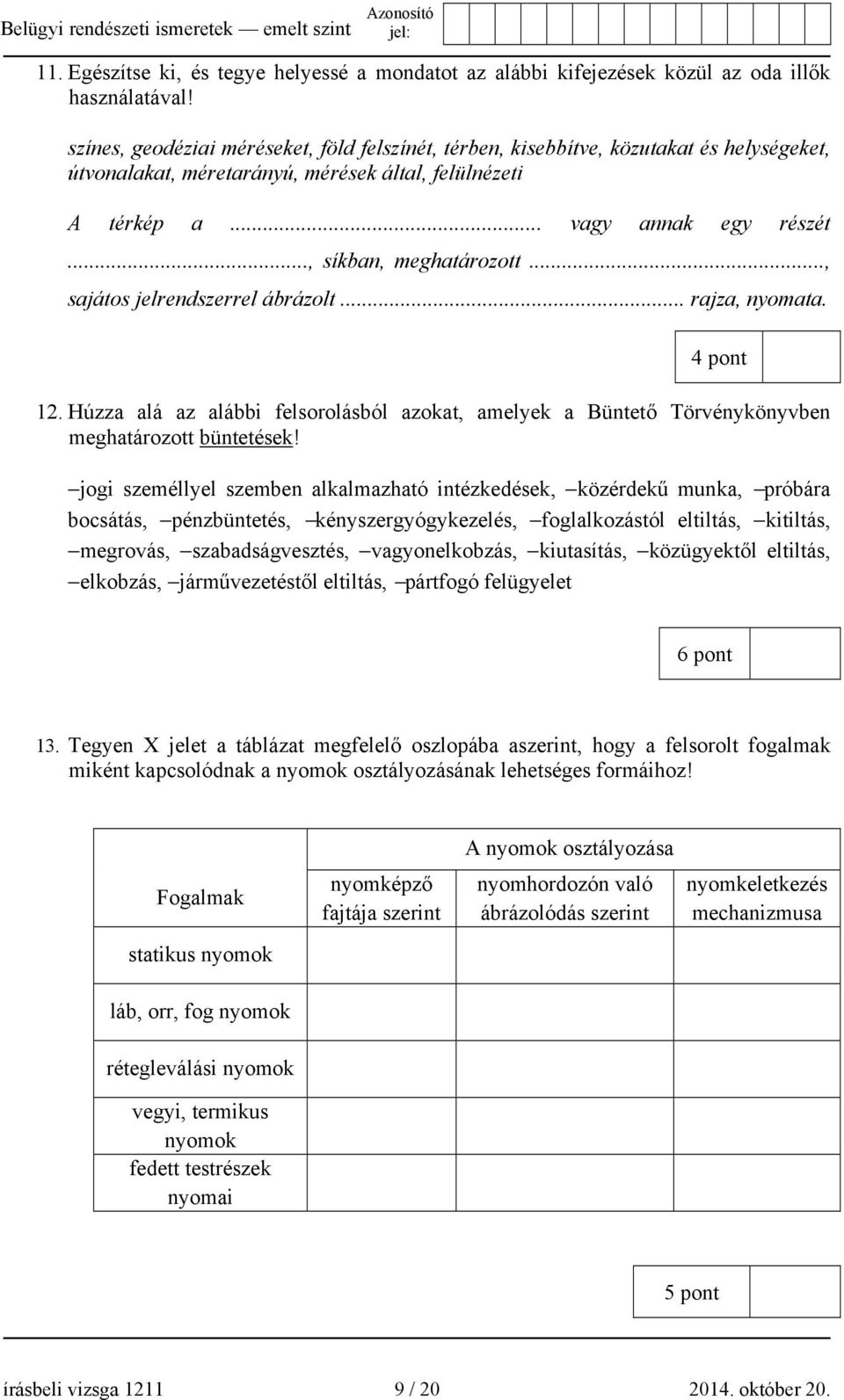 .., síkban, meghatározott..., sajátos jelrendszerrel ábrázolt... rajza, nyomata. 4 pont 12. Húzza alá az alábbi felsorolásból azokat, amelyek a Büntető Törvénykönyvben meghatározott büntetések!