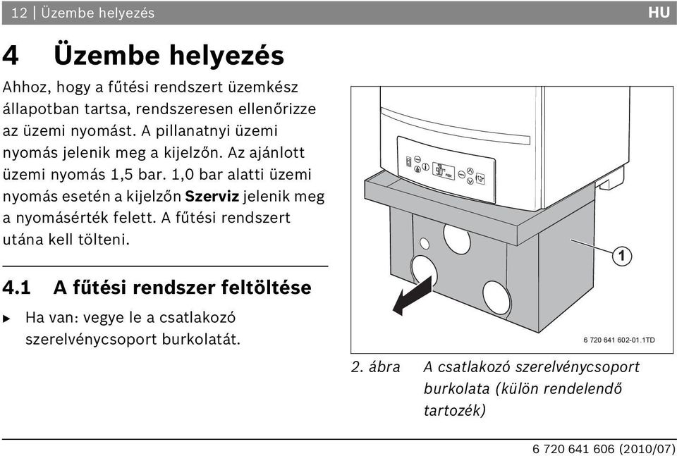 1,0 bar alatti üzemi nyomás esetén a kijelzőn Szerviz jelenik meg a nyomásérték felett. A fűtési rendszert utána kell tölteni. 4.