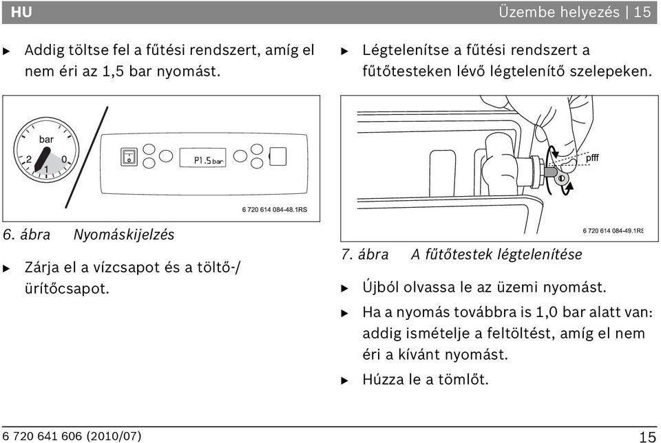 ábra Nyomáskijelzés Zárja el a vízcsapot és a töltő-/ ürítőcsapot. 7.