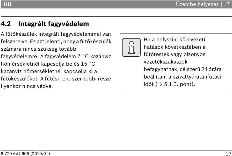 A fagyvédelem 7 C kazánvíz hőmérsékletnél kapcsolja be és 15 C kazánvíz hőmérsékletnél kapcsolja ki a fűtőkészüléket.