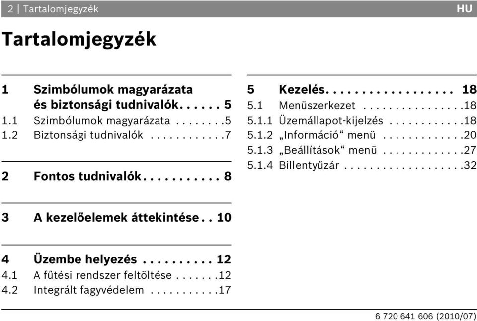 ............20 5.1.3 eállítások menü.............27 5.1.4 illentyűzár...................32 3 A kezelőelemek áttekintése.. 10 4 Üzembe helyezés.......... 12 4.