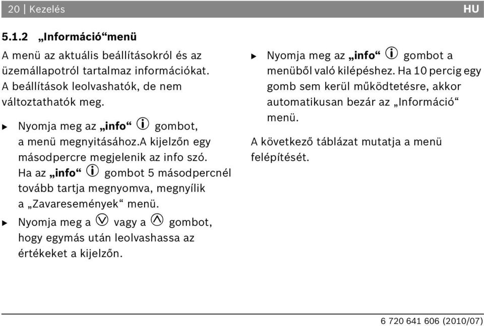 Ha az info L gombot 5 másodpercnél tovább tartja megnyomva, megnyílik a Zavaresemények menü.