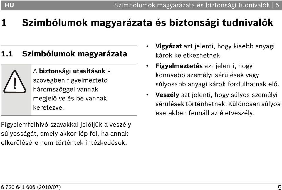 Figyelemfelhívó szavakkal jelöljük a veszély súlyosságát, amely akkor lép fel, ha annak elkerülésére nem történtek intézkedések.