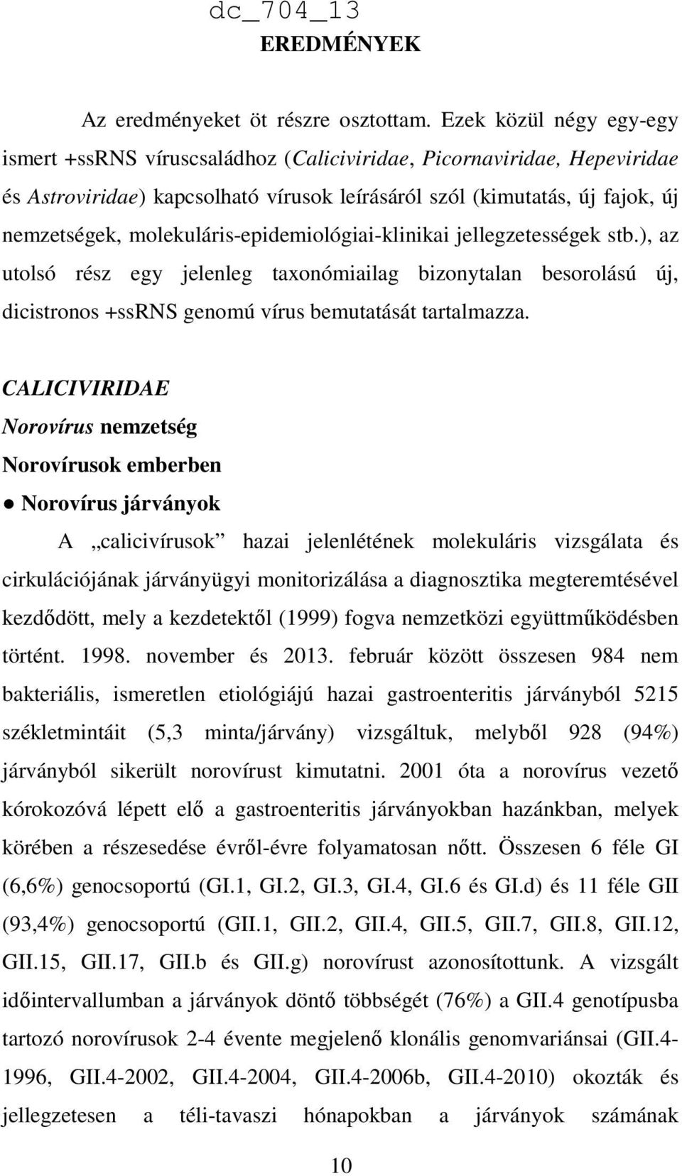 molekuláris-epidemiológiai-klinikai jellegzetességek stb.), az utolsó rész egy jelenleg taxonómiailag bizonytalan besorolású új, dicistronos +ssrns genomú vírus bemutatását tartalmazza.