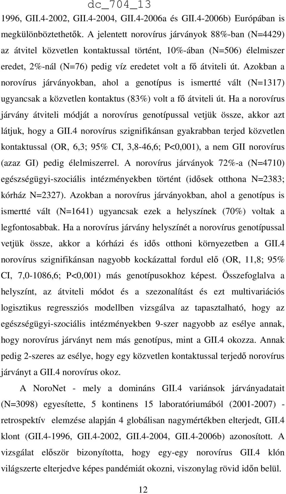 Azokban a norovírus járványokban, ahol a genotípus is ismertté vált (N=1317) ugyancsak a közvetlen kontaktus (83%) volt a fı átviteli út.