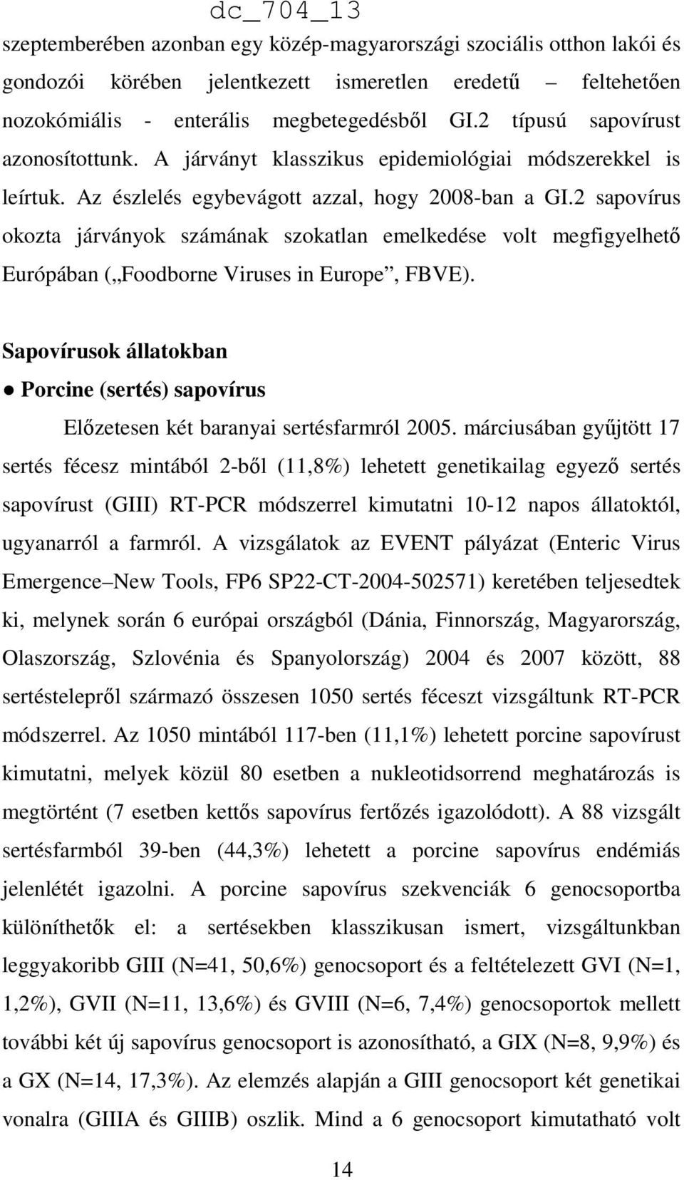 2 sapovírus okozta járványok számának szokatlan emelkedése volt megfigyelhetı Európában ( Foodborne Viruses in Europe, FBVE).