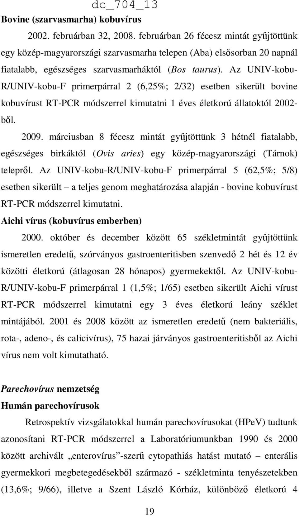 Az UNIV-kobu- R/UNIV-kobu-F primerpárral 2 (6,25%; 2/32) esetben sikerült bovine kobuvírust RT-PCR módszerrel kimutatni 1 éves életkorú állatoktól 2002- bıl. 2009.