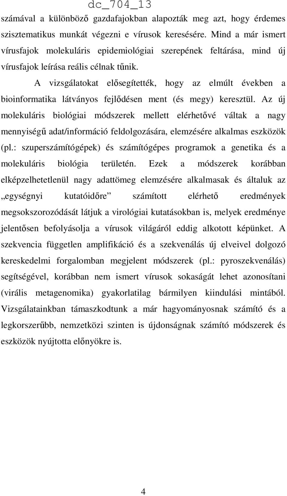 A vizsgálatokat elısegítették, hogy az elmúlt években a bioinformatika látványos fejlıdésen ment (és megy) keresztül.