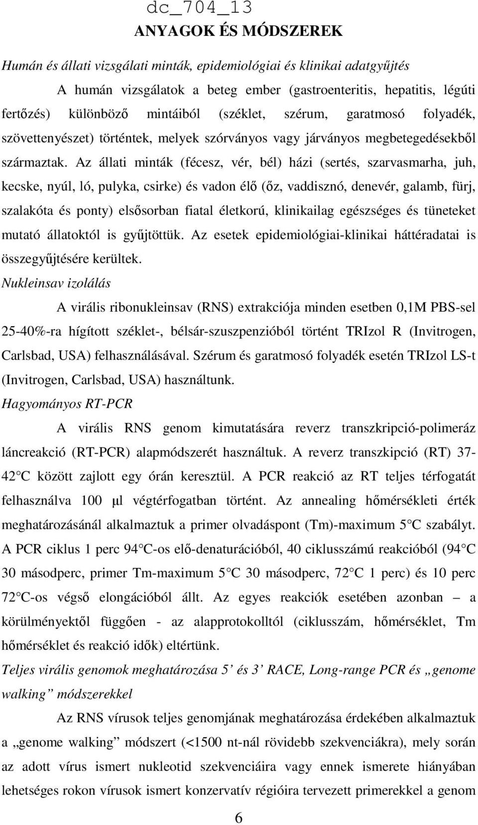 Az állati minták (fécesz, vér, bél) házi (sertés, szarvasmarha, juh, kecske, nyúl, ló, pulyka, csirke) és vadon élı (ız, vaddisznó, denevér, galamb, fürj, szalakóta és ponty) elsısorban fiatal