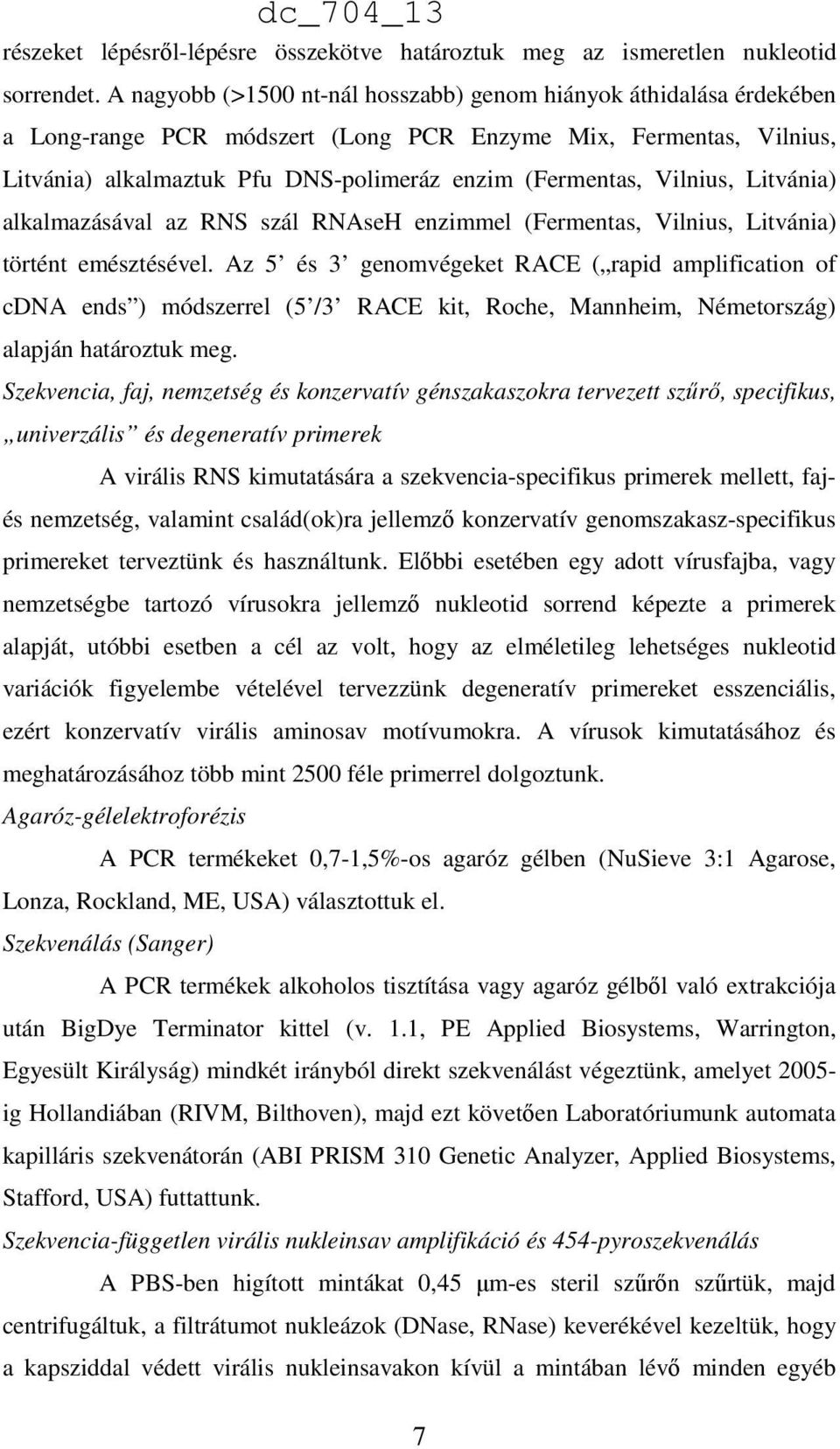 Vilnius, Litvánia) alkalmazásával az RNS szál RNAseH enzimmel (Fermentas, Vilnius, Litvánia) történt emésztésével.