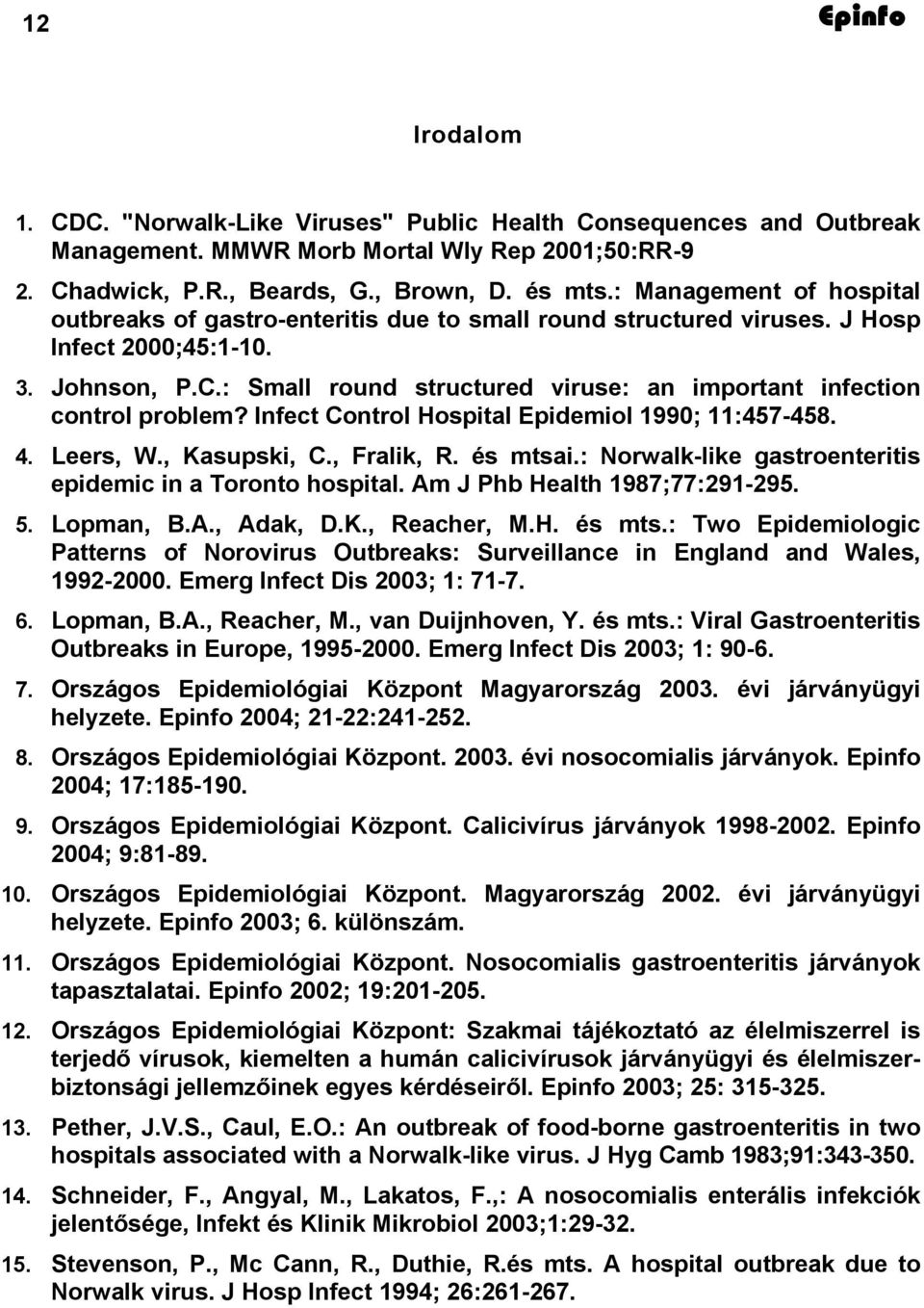 : Small round structured viruse: an important infection control problem? Infect Control Hospital Epidemiol 1990; 11:457-458. 4. Leers, W., Kasupski, C., Fralik, R. és mtsai.