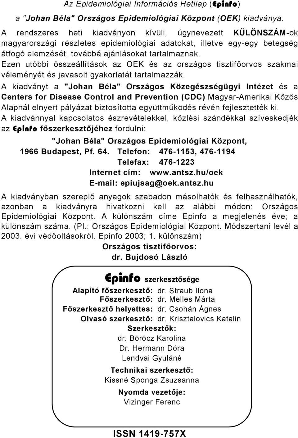 Ezen utóbbi összeállítások az OEK és az országos tisztifőorvos szakmai véleményét és javasolt gyakorlatát tartalmazzák.