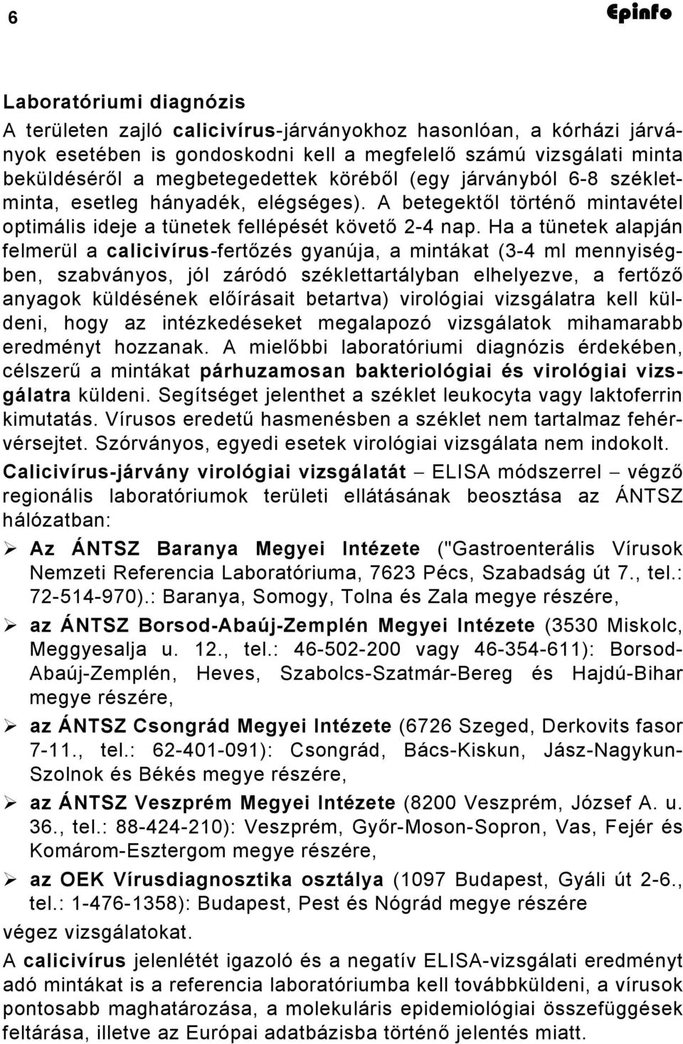 Ha a tünetek alapján felmerül a calicivírus-fertőzés gyanúja, a mintákat (3-4 ml mennyiségben, szabványos, jól záródó széklettartályban elhelyezve, a fertőző anyagok küldésének előírásait betartva)