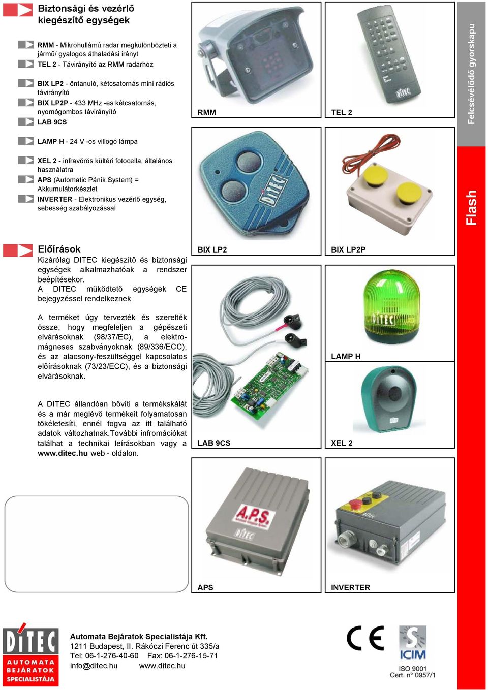 használatra APS (Automatic Pánik System) = Akkumulátorkészlet INVERTER - Elektronikus vezérlő egység, sebesség szabályozással Flash Előírások BIX LP2 BIX LP2P Kizárólag DITEC kiegészítő és biztonsági