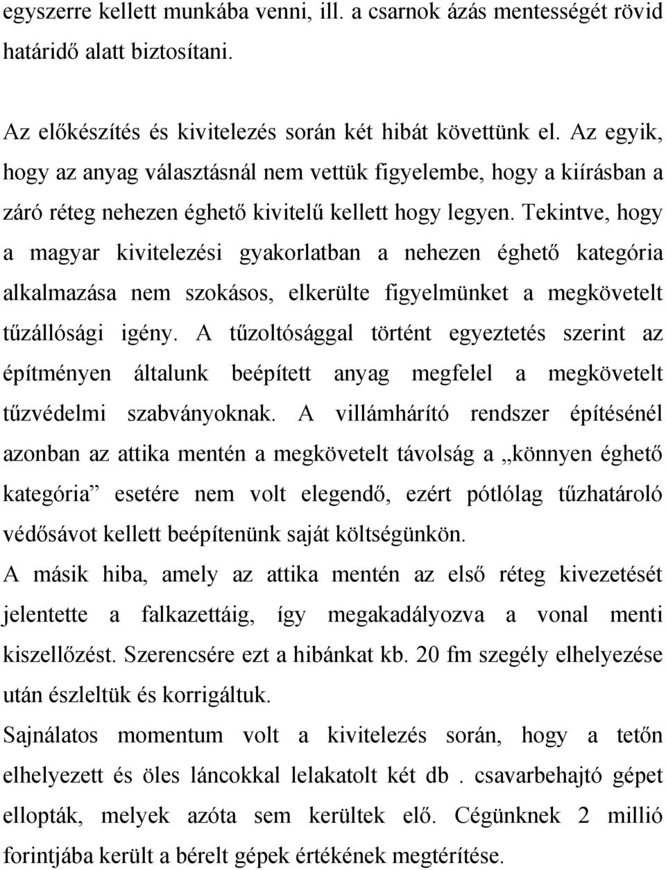 Tekintve, hogy a magyar kivitelezési gyakorlatban a nehezen éghető kategória alkalmazása nem szokásos, elkerülte figyelmünket a megkövetelt tűzállósági igény.