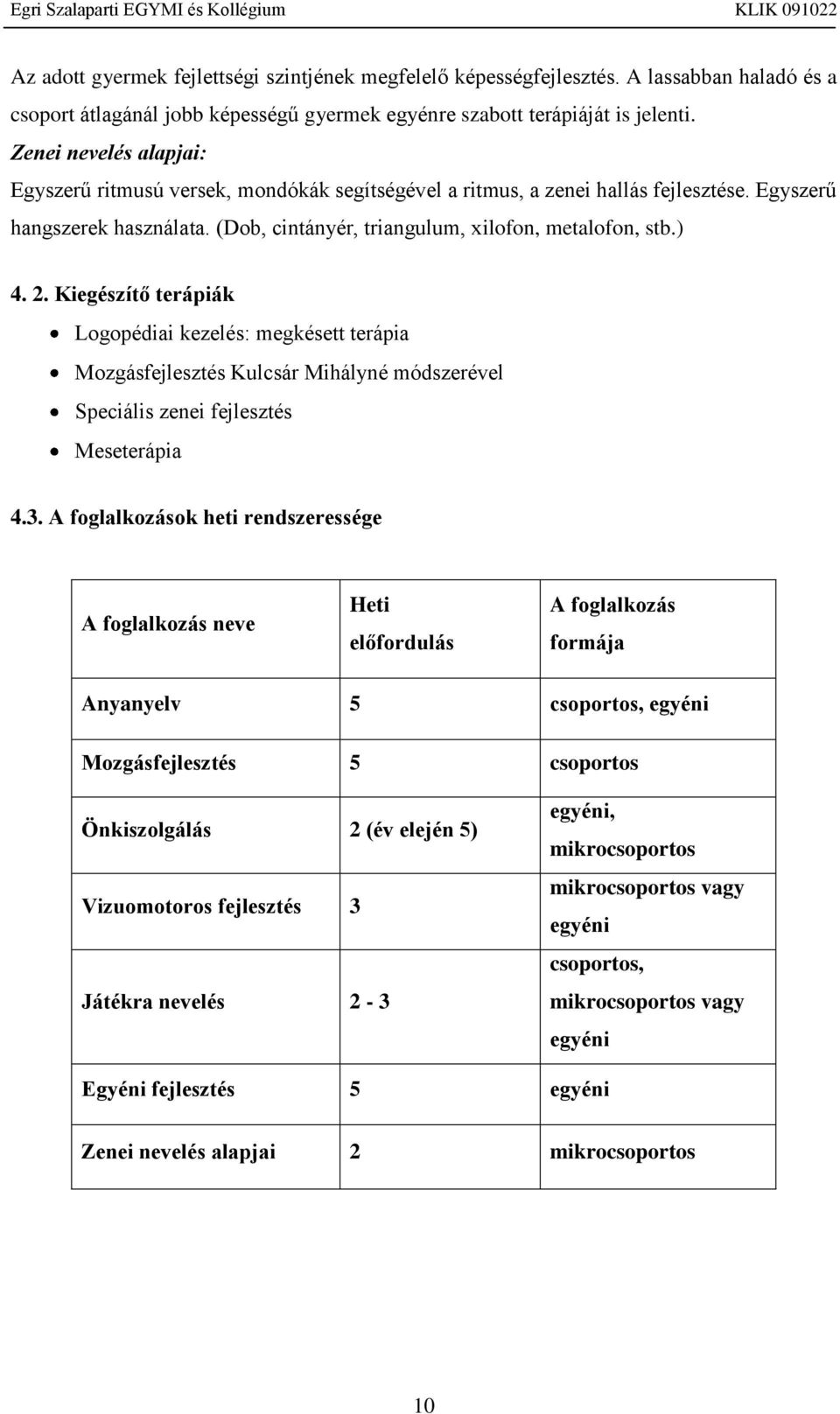 Kiegészítő terápiák Logopédiai kezelés: megkésett terápia Mozgásfejlesztés Kulcsár Mihályné módszerével Speciális zenei fejlesztés Meseterápia 4.3.