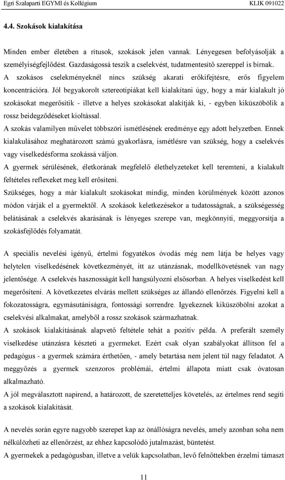 Jól begyakorolt sztereotípiákat kell kialakítani úgy, hogy a már kialakult jó szokásokat megerősítik - illetve a helyes szokásokat alakítják ki, - egyben kiküszöbölik a rossz beidegződéseket