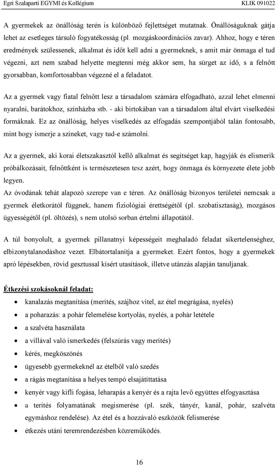 gyorsabban, komfortosabban végezné el a feladatot. Az a gyermek vagy fiatal felnőtt lesz a társadalom számára elfogadható, azzal lehet elmenni nyaralni, barátokhoz, színházba stb.