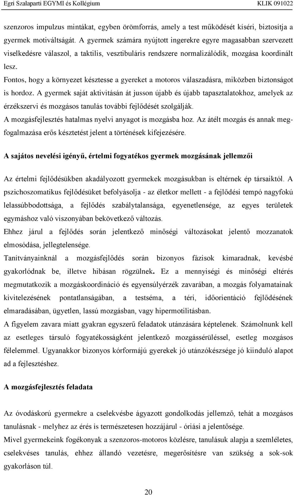 Fontos, hogy a környezet késztesse a gyereket a motoros válaszadásra, miközben biztonságot is hordoz.