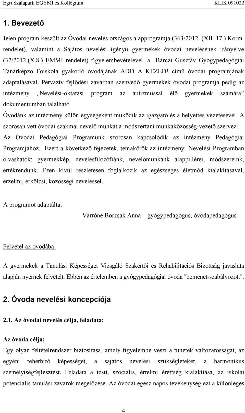 Pervazív fejlődési zavarban szenvedő gyermekek óvodai programja pedig az intézmény Nevelési-oktatási program az autizmussal élő gyermekek számára dokumentumban található.