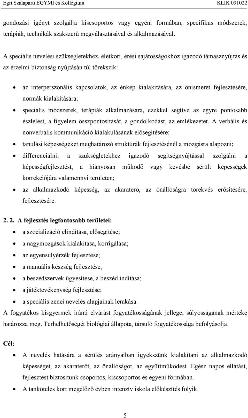 az önismeret fejlesztésére, normák kialakítására; speciális módszerek, terápiák alkalmazására, ezekkel segítve az egyre pontosabb észlelést, a figyelem összpontosítását, a gondolkodást, az