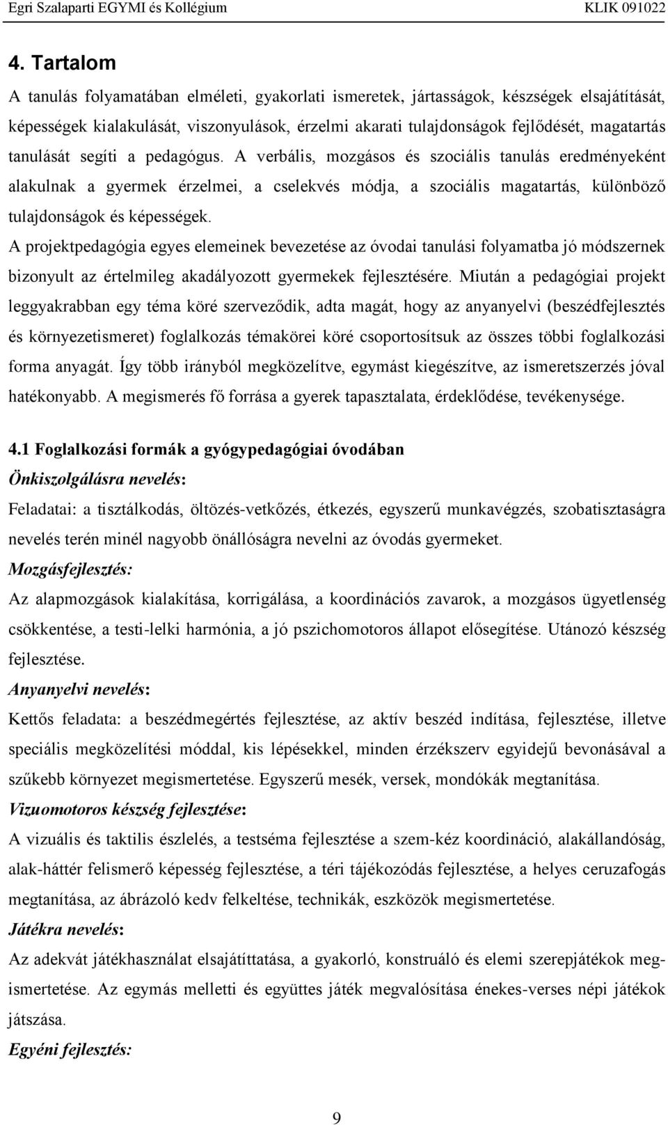 A projektpedagógia egyes elemeinek bevezetése az óvodai tanulási folyamatba jó módszernek bizonyult az értelmileg akadályozott gyermekek fejlesztésére.