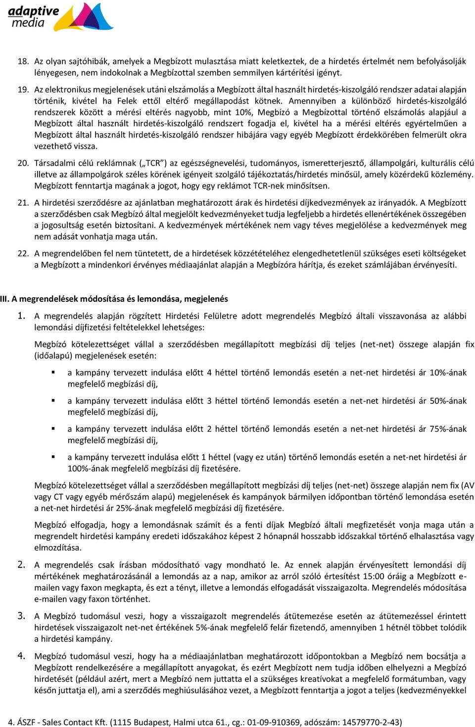 Amennyiben a különböző hirdetés-kiszolgáló rendszerek között a mérési eltérés nagyobb, mint 10%, Megbízó a Megbízottal történő elszámolás alapjául a Megbízott által használt hirdetés-kiszolgáló