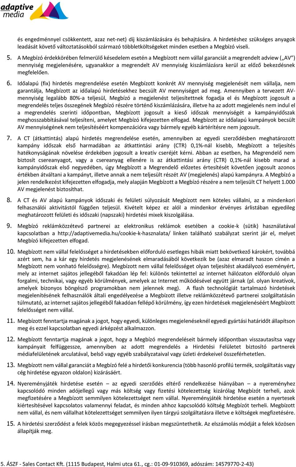 A Megbízó érdekkörében felmerülő késedelem esetén a Megbízott nem vállal garanciát a megrendelt adview ( AV ) mennyiség megjelenésére, ugyanakkor a megrendelt AV mennyiség kiszámlázásra kerül az