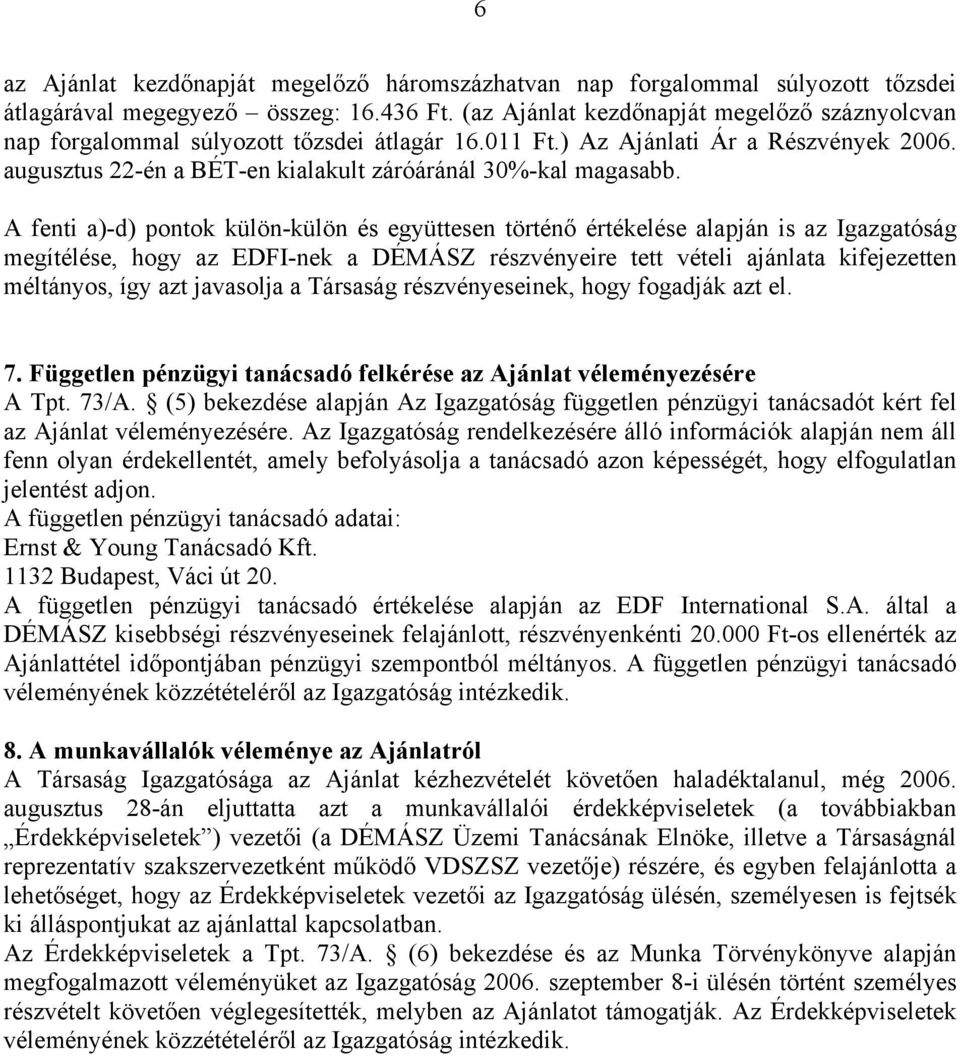 A fenti a)-d) pontok külön-külön és együttesen történő értékelése alapján is az Igazgatóság megítélése, hogy az EDFI-nek a DÉMÁSZ részvényeire tett vételi ajánlata kifejezetten méltányos, így azt