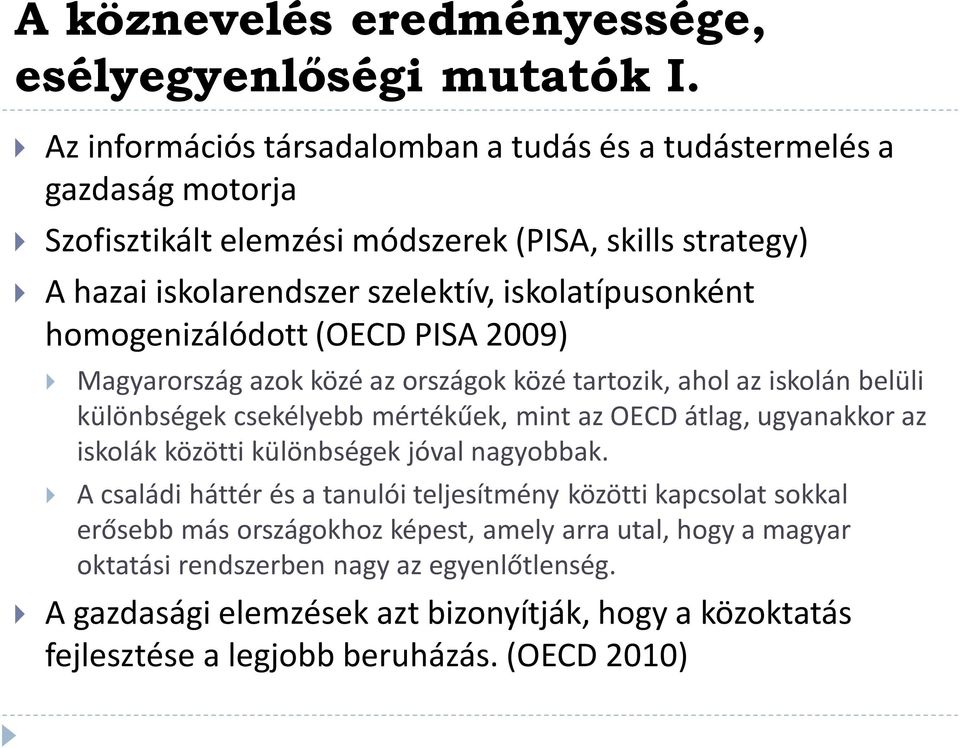 homogenizálódott (OECD PISA 2009) Magyarország azok közé az országok közé tartozik, ahol az iskolán belüli különbségek csekélyebb mértékűek, mint az OECD átlag, ugyanakkor az iskolák