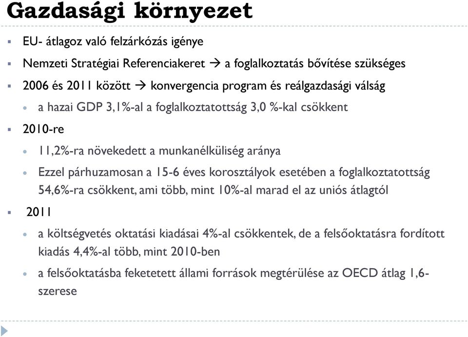 párhuzamosan a 15-6 éves korosztályok esetében a foglalkoztatottság 54,6%-ra csökkent, ami több, mint 10%-al marad el az uniós átlagtól a költségvetés oktatási