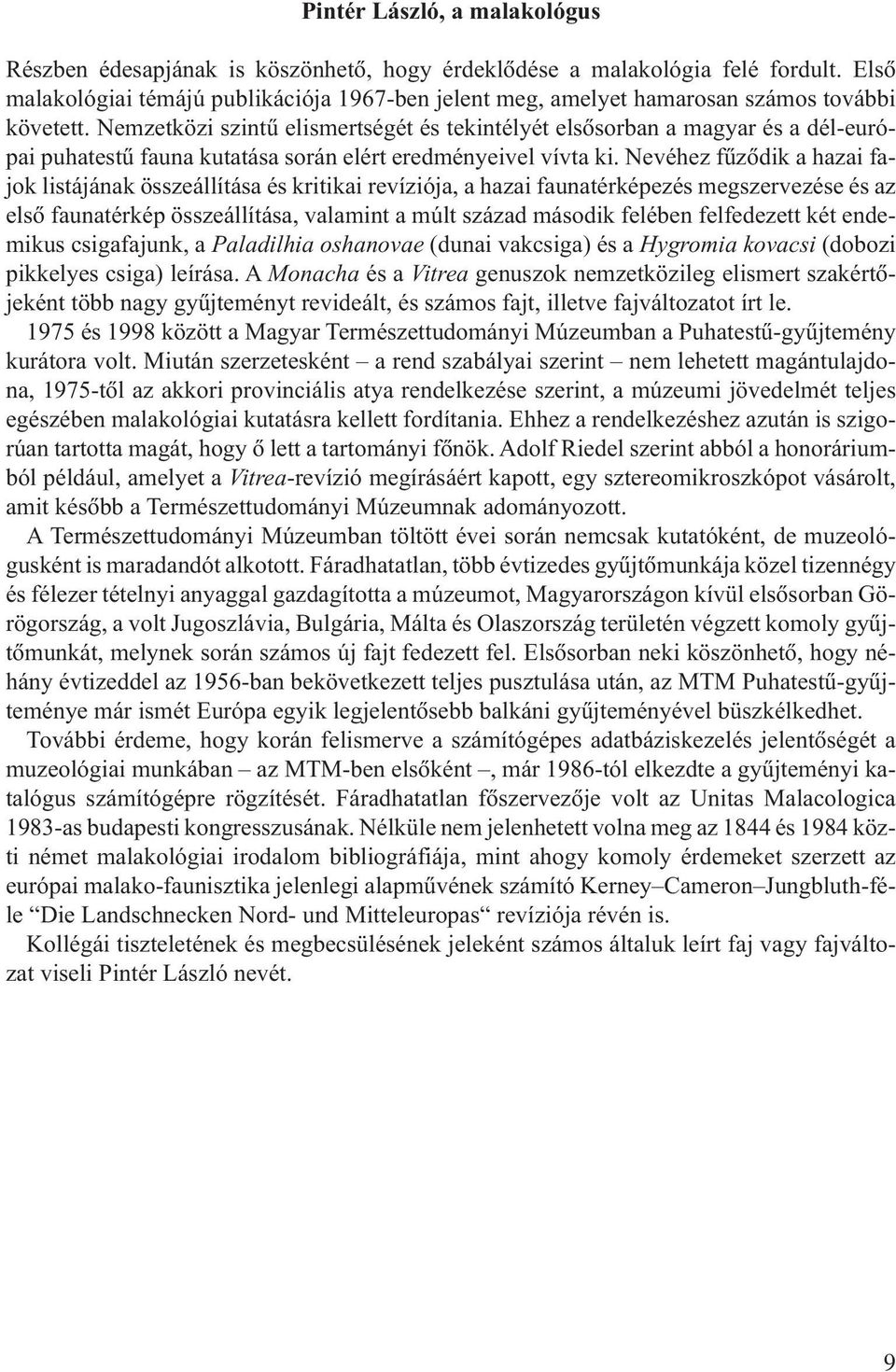 Nemzetközi szintû elismertségét és tekintélyét elsõsorban a magyar és a dél-európai puhatestû fauna kutatása során elért eredményeivel vívta ki.