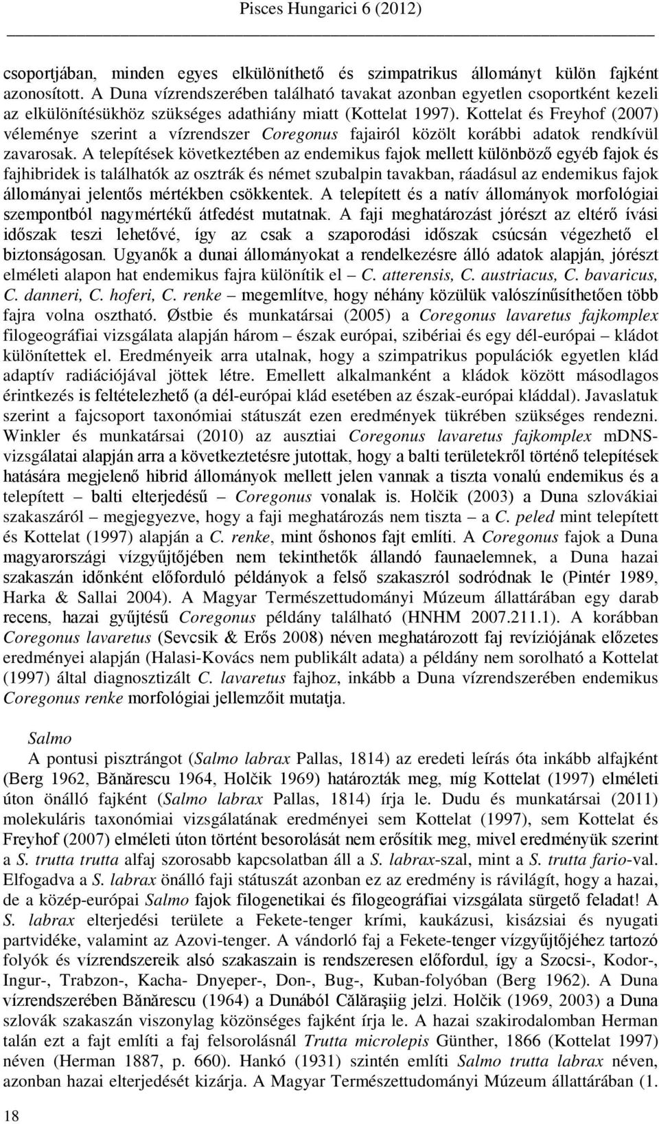 Kottelat és Freyhof (2007) véleménye szerint a vízrendszer Coregonus fajairól közölt korábbi adatok rendkívül zavarosak.