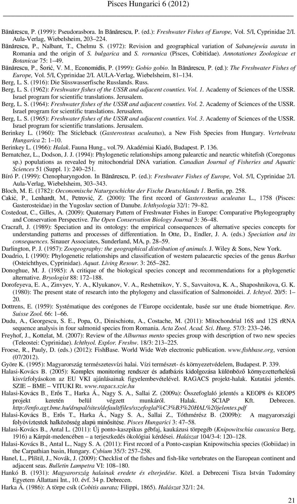 Bănărescu, P., Šorić, V. M., Economidis, P. (1999): Gobio gobio. In Bănărescu, P. (ed.): The Freshwater Fishes of Europe, Vol. 5/I, Cyprinidae 2/I. AULA-Verlag, Wiebelsheim, 81 134. Berg, L. S.